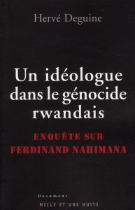 Un idéologue dans le génocide rwandais. Enquête sur Ferdinand Nahimana - Deguine Hervé - Smith Stephen