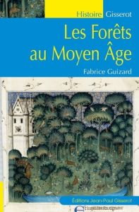 Les forêts au Moyen Age - Guizard Fabrice