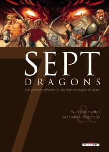 Sept Dragons. Sept guerriers affrontent les sept derniers dragons du monde - Mitric Nicolas - Guinebaud Sylvain - Gérard Sébast