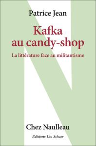 Kafka au candy-shop. La littérature face au militantisme - Jean Patrice