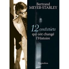 12 couturiers qui ont changé l'Histoire - Meyer-Stabley Bertrand