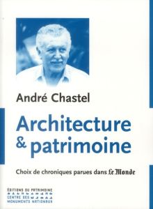 Architecture et patrimoine. Choix de chroniques parues dans le monde - Chastel André - Bélaval Philippe - Pérouse de Mont
