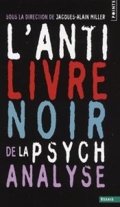 L'anti-livre noir de la psychanalyse - Miller Jacques-Alain