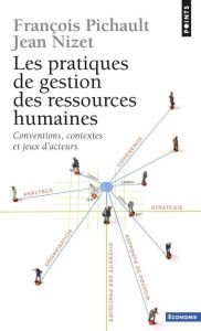 Les pratiques de gestion des ressources humaines. Conventions, contextes et jeux d'acteurs, 2e éditi - Nizet Jean - Pichault François