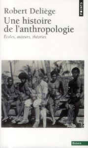 Une histoire de l'anthropologie. Ecoles, auteurs, théories - Deliège Robert