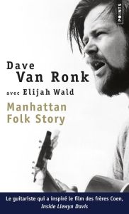 Manhattan folk story. Inside Dave Van Ronk - Van Ronk Dave - Wald Elijah - Debru Claire
