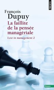 Lost in management. Tome 2, La faillite de la pensée managériale - Dupuy François