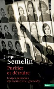 Purifier et détruire. Usages politiques des massacres et génocides - Semelin Jacques