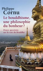 Le bouddhisme, une philosophie du bonheur ? Douze questions sur la voie du Bouddha - Cornu Philippe