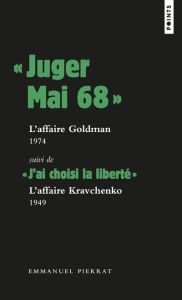 Juger mai 68 : l'affaire Goldman, 1974, suivi de "J'ai choisi la liberté" : l'affaire Kravtchenko - Pierrat Emmanuel