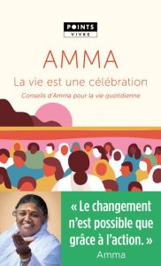 La vie est une célébration. Conseils d'Amma pour la vie quotidienne - Amritanandamayi Mata