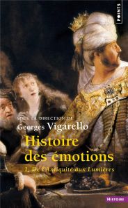 Histoire des émotions. Tome 1, De l'Antiquité aux Lumières - Vigarello Georges
