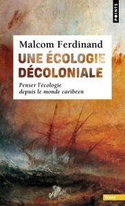 Une écologie décoloniale. Penser l'écologie depuis le monde caribéen - Ferdinand Malcom