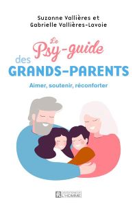 Le psy-guide des grands-parents. Aimer, soutenir, réconforter - Vallières Suzanne - Vallières-Lavoie Gabrielle