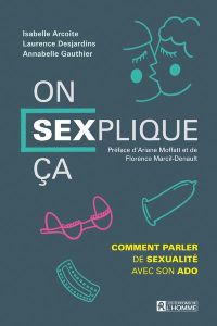 On sexplique ça. Comment parler de sexualité avec son ado - Arcoite Isabelle - Desjardins Laurence - Gauthier