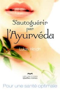 S'autoguérir par l'Ayurveda. Pour une santé optimale, 3e édition - Heidn Lukas
