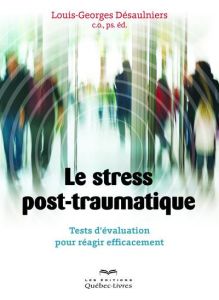 Le stress post-traumatique. tests d'évaluation pour réagir efficacement - Désaulniers Louis-Georges