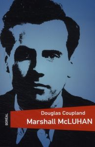 Marshall McLuhan - Coupland Douglas - Paré Jean