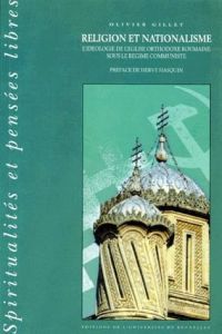 RELIGION ET NATIONALISME. L'idéologie de l'église orthodoxe roumaine sous le régime communiste - Gillet Olivier