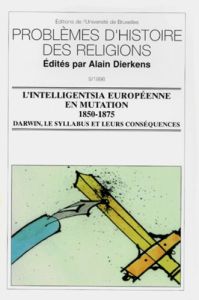 L'INTELLIGENTSIA EUROPEENNE EN MUTATION 1850-1875. Darwin, le Syllabus et leurs conséquences - DIERKENS A