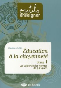 Education à la citoyenneté / Tome 1, Les valeurs et les normes de 5 à 14 ans en 32 leçons - Leleux Claudine