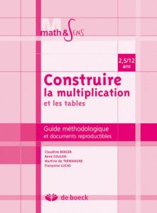 Construire la multiplication et les tables. / Guide méthodologique et documents reproductibles - Berger Claudine