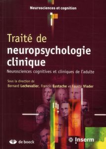 Traité de neuropsychologie clinique. Neurosciences cognitives et cliniques de l'adulte - Lechevalier Bernard - Eustache Francis - Viader Fa