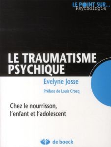 Le traumatisme psychique. Chez le nourrisson, l'enfant et l'adolescent, Edition 2011 - Josse Evelyne