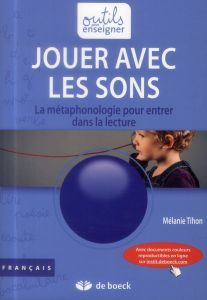 Jouer avec les sons. La métaphonologie pour entrer dans la lecture, 2e édition - Tihon Mélanie - Frère Anne-Marie