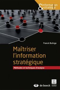 Maîtriser l'information stratégique. Méthodes et techniques d'analyse - Bulinge Franck - Chouet Alain