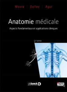 Anatomie médicale. Aspects fondamentaux et applications cliniques, 4e édition - Moore Keith-L - Dalley Arthur - Agur Anne - Milair