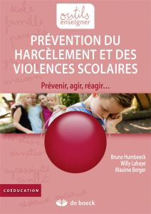 Prévention du harcèlement et des violences scolaires. Prévenir, agir, réagir... - Humbeeck Bruno - Lahaye Willy - Berger Maxime