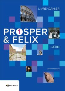 Latin Prosper & Felix 1. Livre-cahier, Edition 2018 - Pellegrini Johanna - Junker Anne