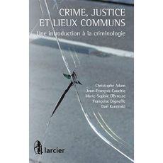 Crime, justice et lieux communs. Une introduction à la criminologie - Adam Christophe - Cauchie Jean-François - Devresse