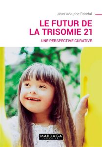 Le futur de la trisomie 21. Une perspective curative - Rondal Jean-Adolphe