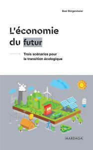 L'économie du futur. Trois scénarios pour la transition écologique - Bürgenmeier Beat