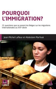 Pourquoi l'immigration? 21 questions que se posent les Belges sur les migrations internationales au - Lafleur Jean-Michel - Marfouk Abdeslam - Kessas Sa
