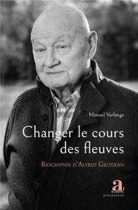 Changer le cours des fleuves. Biographie d'Alfred Grosjean - Verlange Manuel
