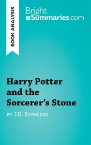 HARRY POTTER AND THE SORCERER'S STONE BY J.K. ROWLING (BOOK ANALYSIS) - DETAILED SUMMARY, ANALYSIS A - BRIGHT SUMMARIES