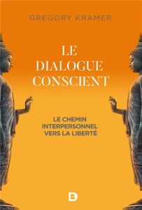 Le dialogue conscient. Le chemin interpersonnel vers la liberté - Kramer Gregory - Henrion Armand