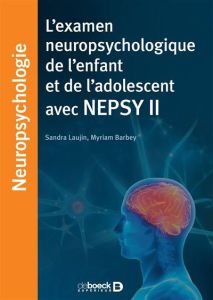 L'examen neuropsychologique de l'enfant et de l'adolescent avec NEPSY II - Ferréol-Barbey Myriam - Laujin Sandra