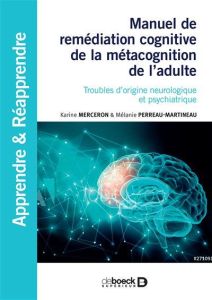 Manuel de remédiation cognitive de la métacognition de l'adulte. Troubles d'origine neurologique et - Merceron Karine - Perreau-Martineau Mélanie