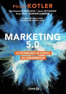 Marketing 5.0. La technologie au service du consommateur - Kotler Philip - Kartajaya Hermawan - Setiawan Iwan