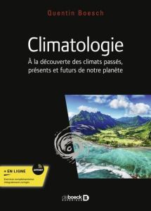 Climatologie. A la découverte des climats passés, présents et futurs de notre planète - Boesch Quentin