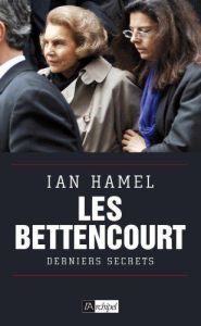 Les Bettencourt. Derniers secrets - Hamel Ian