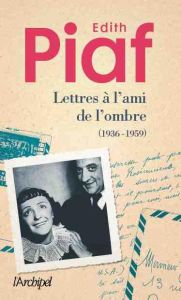 Lettres à l'ami de l'ombre (1936-1959). Correspondance avec Jacques Bourgeat - Piaf Edith - Brierre Jean-Dominique - Huthwohl Joë