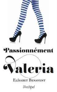 La saga Valeria Tome 4 : Passionnément Valeria - Benavent Elisabet - Desoille Martine