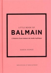 Little Book of Balmain. L'histoire d'une maison de mode mythique - Homer Karen - Bermond-Gettle Virginie de