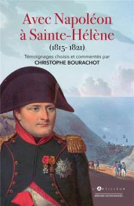 Avec Napoléon à Sainte-Hélène (1815-1821). Témoignages choisis et commentés - Bourachot Christophe