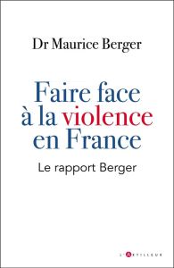 Faire face à la violence en France. Le rapport Berger - Berger Maurice